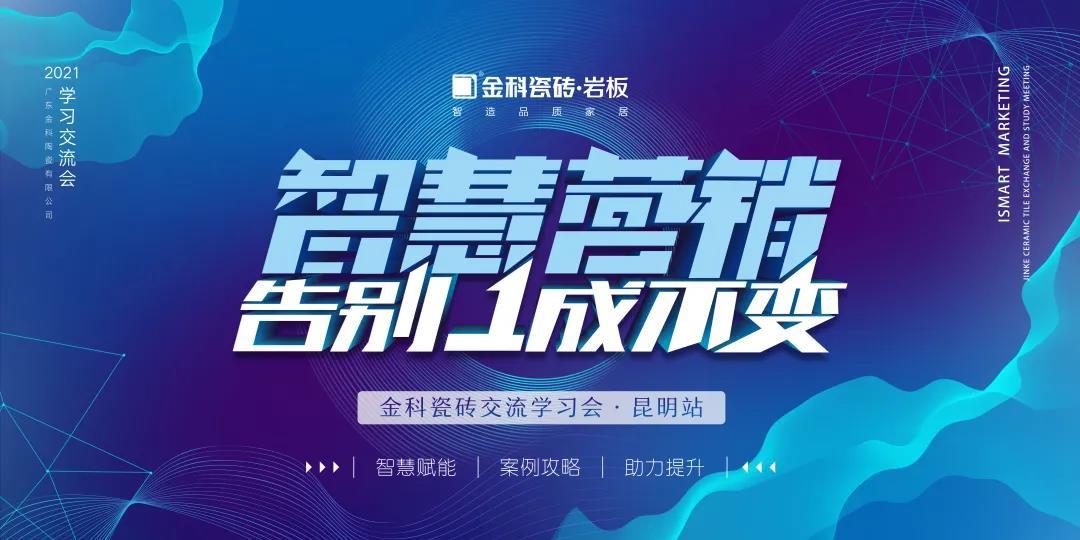 智慧營銷·告別1成不變丨金科瓷磚交流學(xué)習(xí)會【昆明站】圓滿舉行